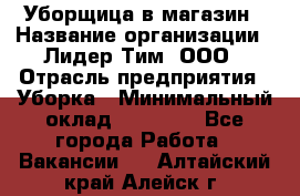 Уборщица в магазин › Название организации ­ Лидер Тим, ООО › Отрасль предприятия ­ Уборка › Минимальный оклад ­ 20 000 - Все города Работа » Вакансии   . Алтайский край,Алейск г.